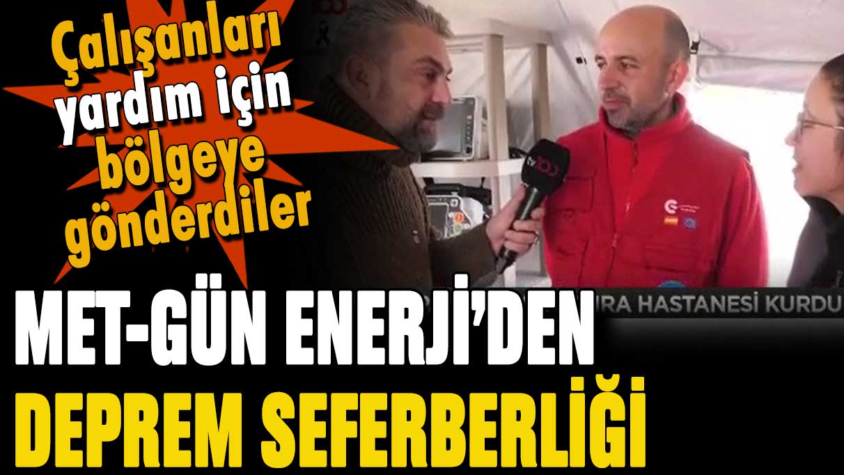 MET- GÜN Enerji çalışanlarını deprem bölgesine göndererek, seferberlik başlattı!