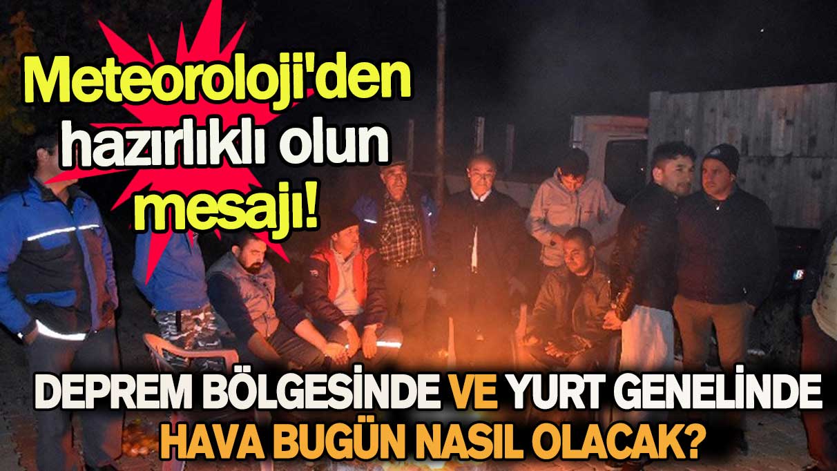 Deprem bölgesinde ve yurt genelinde hava bugün nasıl olacak?