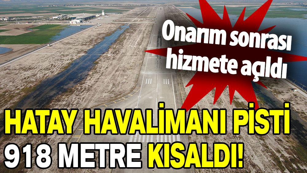 Onarım sonrası hizmete açıldı: Hatay Havalimanı pisti 918 metre kısaldı!