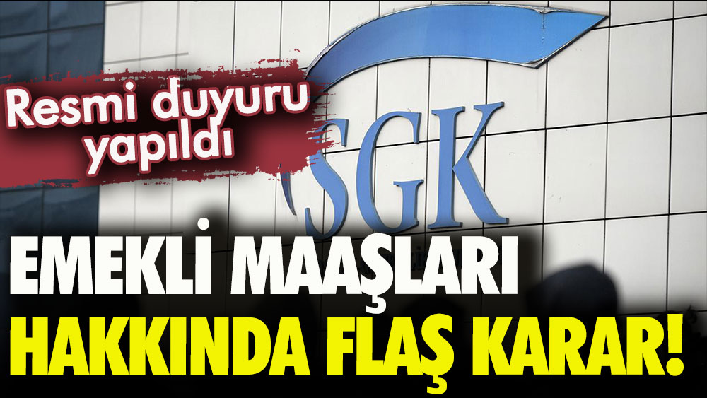 Resmi açıklama geldi: Emekli maaşları hakkında flaş karar