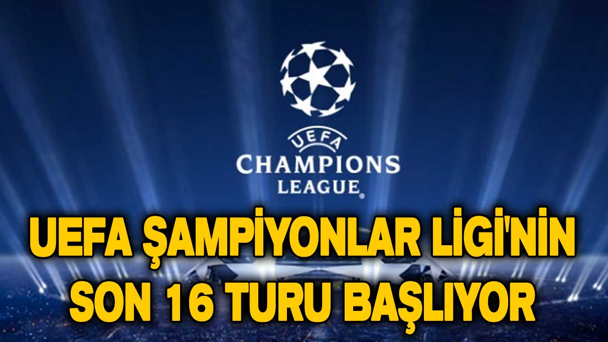 UEFA Şampiyonlar Ligi'nin son 16 turu başlıyor