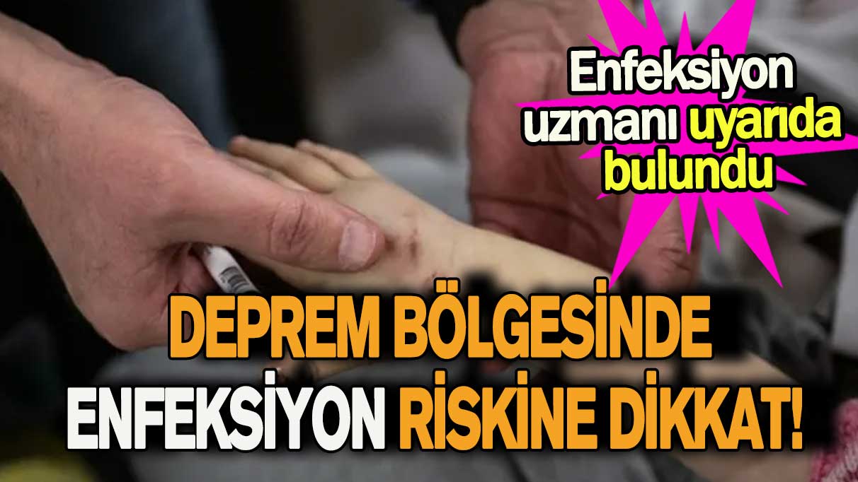 Deprem bölgesinde enfeksiyon riskine dikkat!