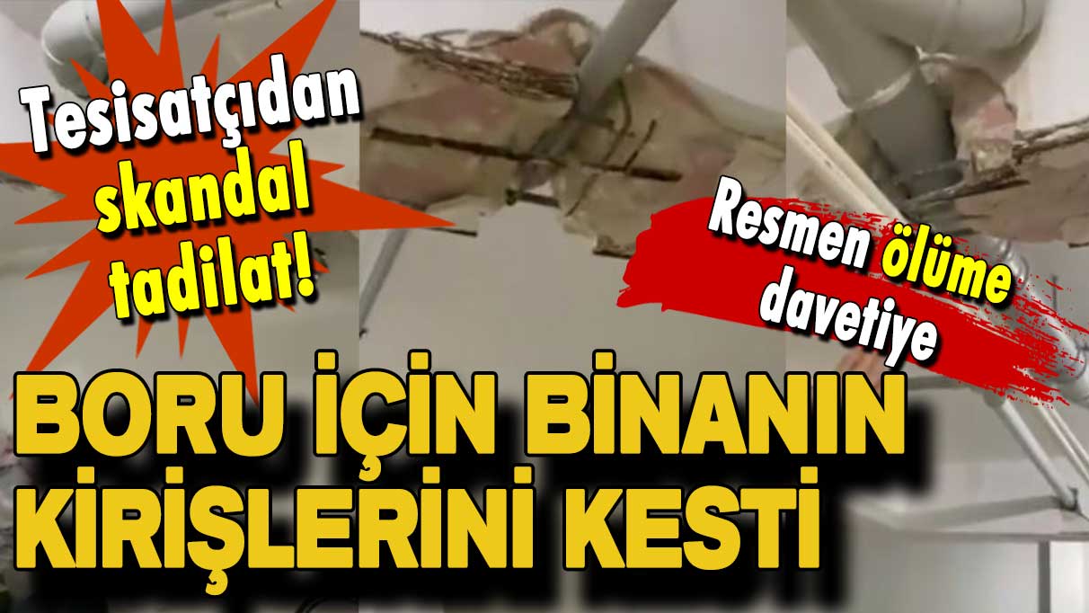 Tesisatçıdan skandal tadilat: Boru için binanın kirişlerini kesti!