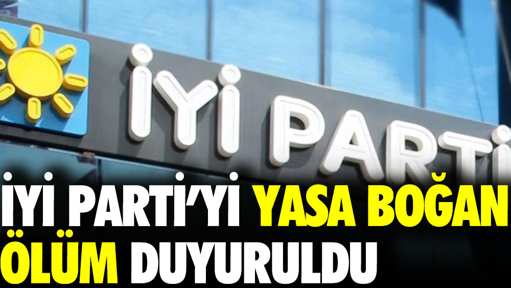 İYİ Parti'yi yasa boğan ölüm duyuruldu