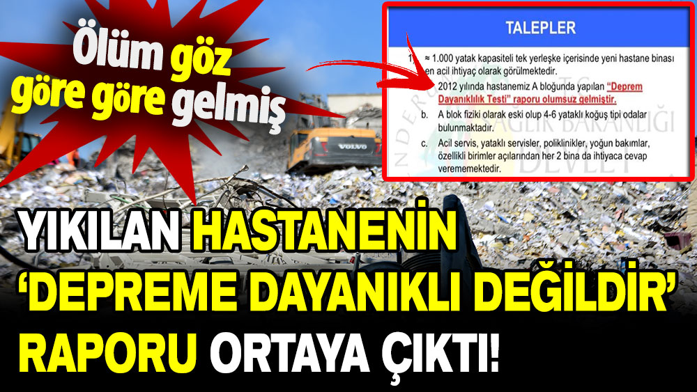 Ölüm göz göre göre gelmiş: Yıkılan hastanenin ‘Depreme dayanıklı değildir’ raporu ortaya çıktı!