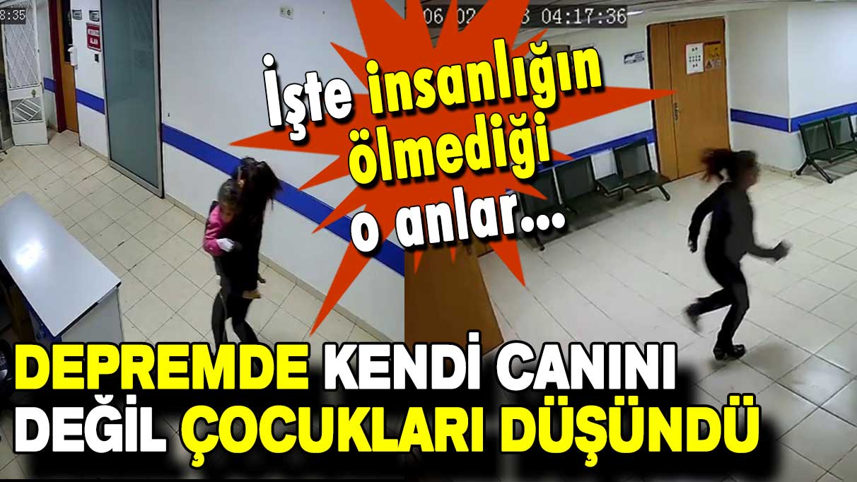 Depremde kendi canını değil çocukları düşündü: İşte insanlığın ölmediği o anlar...