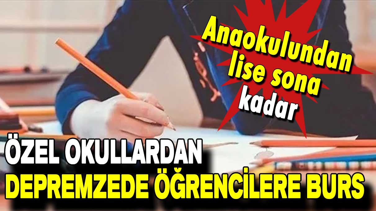 Anaokulundan lise sona kadar: Özel okullardan depremzede öğrencilere burs!