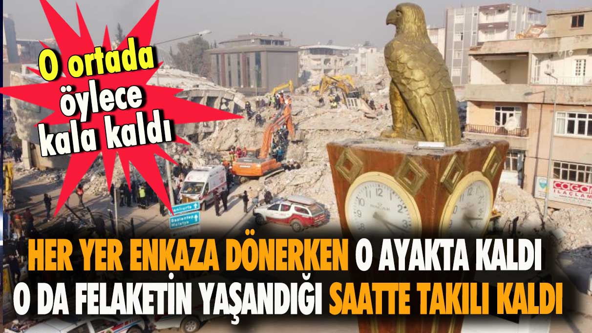 Her yer enkaza dönerken o ayakta kaldı! O da felaketin yaşandığı saatte takılı kaldı