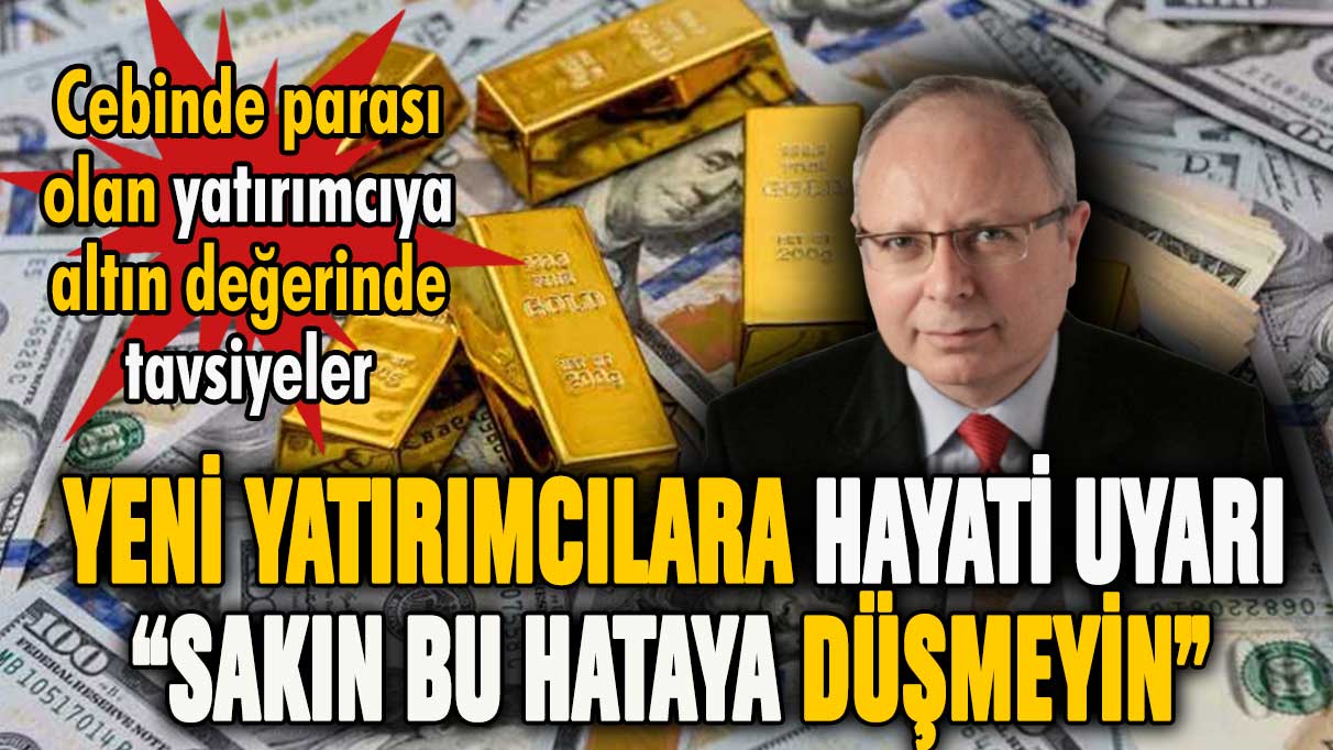 Yatırım yapacaklara hayati uyarı! Sakın bu hataya düşmeyin