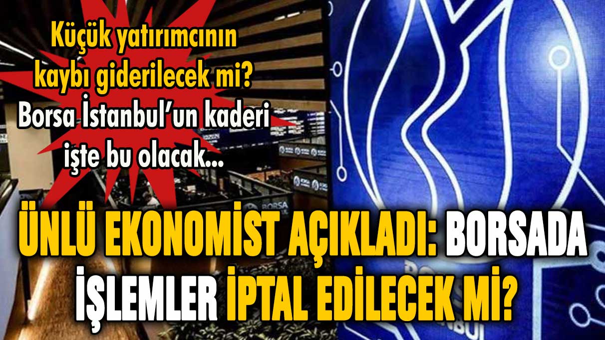 Borsada işlemler iptal edilecek mi? Ünlü ekonomist resmen duyurdu