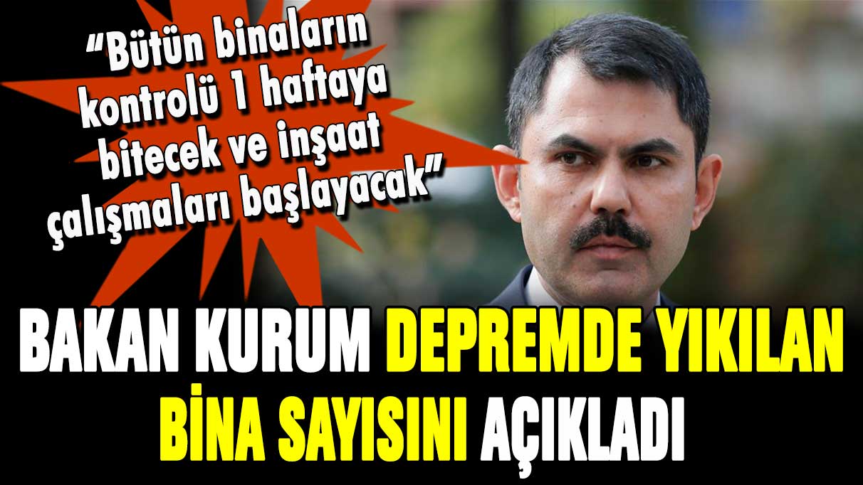 Bakan Kurum yıkılan bina sayısını açıkladı! Depremin korkunç bilançosu ortaya çıktı