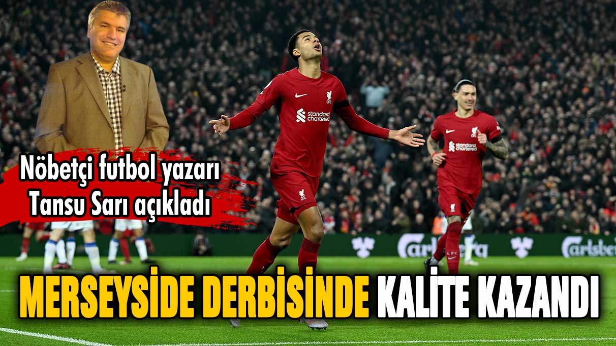 Merseyside derbisinde kazanan Liverpool oldu: Tansu Sarı karşılaşmayı analiz etti