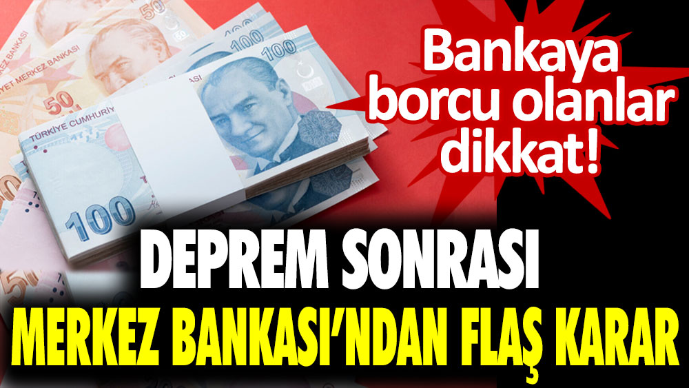 Banka borcu olanlar dikkat! Deprem sonrası Merkez Bankası'ndan flaş karar