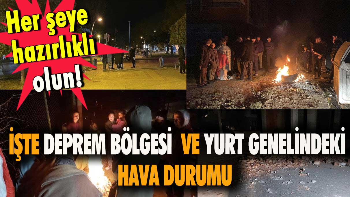 İşte deprem bölgesi  ve yurt genelindeki hava durumu