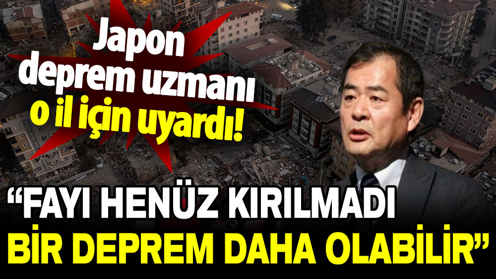 Yoshinori Moriwaki: Fayı henüz kırılmadı, bir deprem daha olabilir!