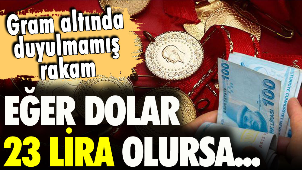 Gram altın için duyulmamış tahmin: Eğer dolar 23 lira olursa...