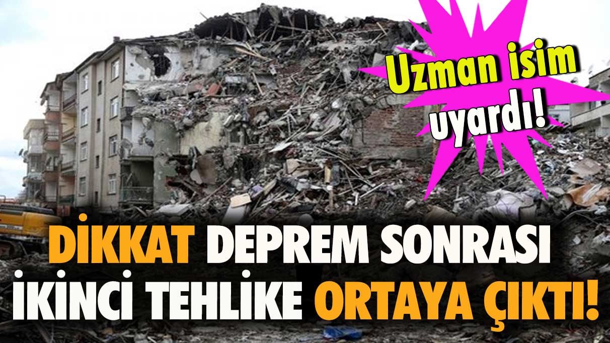 Dikkat deprem sonrası ikinci tehlike ortaya çıktı!