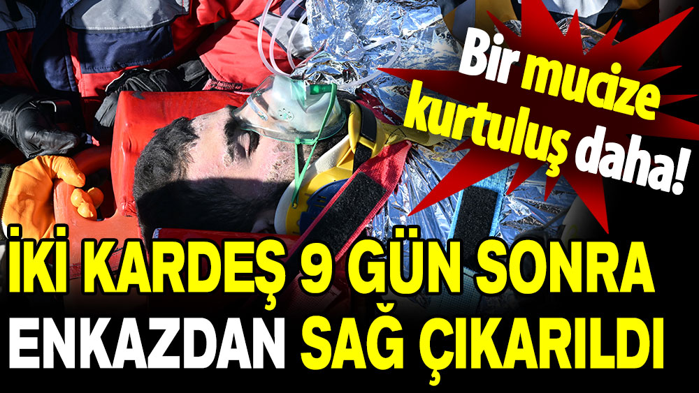 Bir mucize kurtuluş daha: İki kardeş 9 gün sonra enkazdan sağ çıkarıldı!