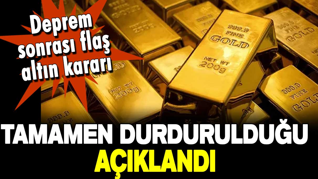 Altın için flaş karar: Tamamen durduruldu