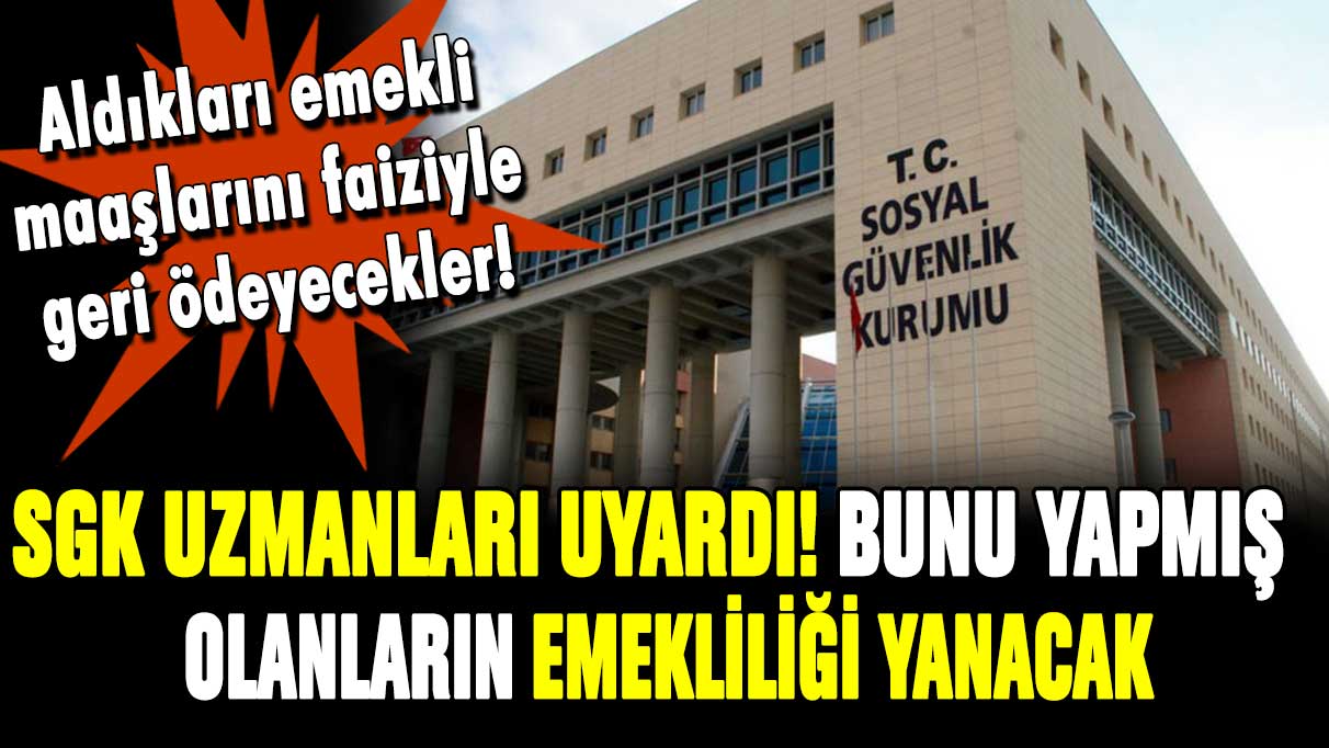 SGK uzmanları uyardı! Bunu yapanların emekliliği tamamen yanacak