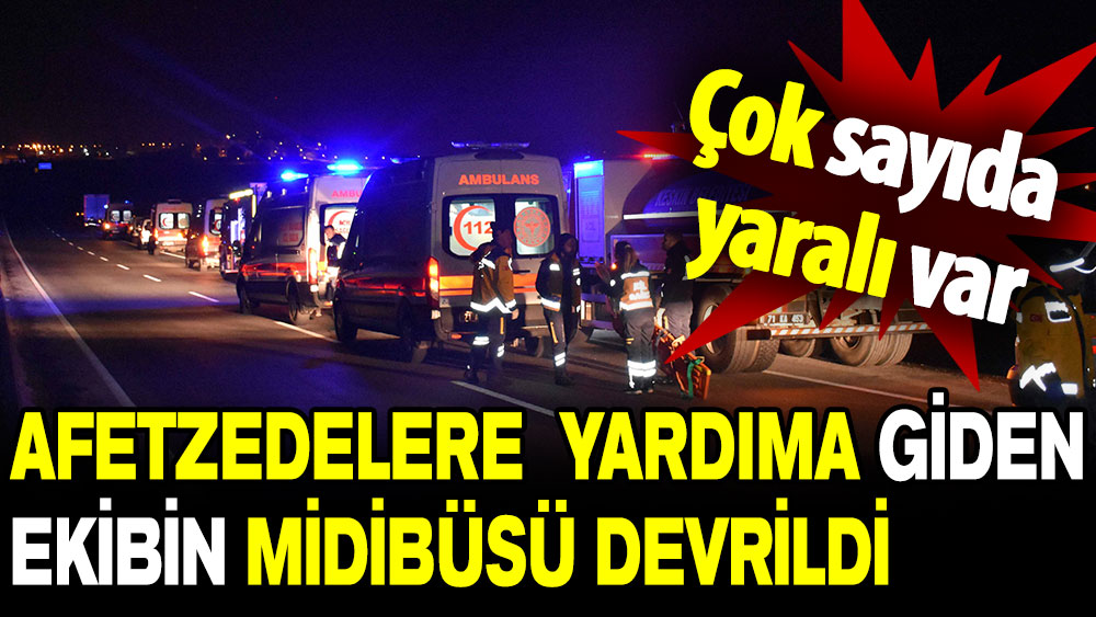 Afedzedelere yardıma giden ekibin midibüsü devrildi: Çok sayıda yaralı var!