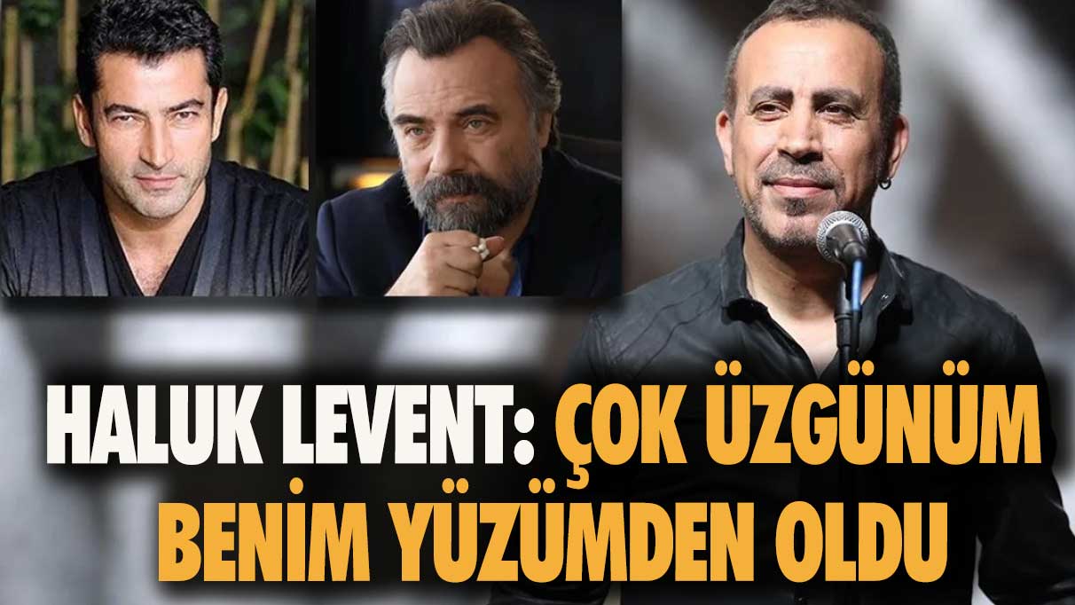 Haluk Levent: Çok üzgünüm. Benim yüzümden oldu