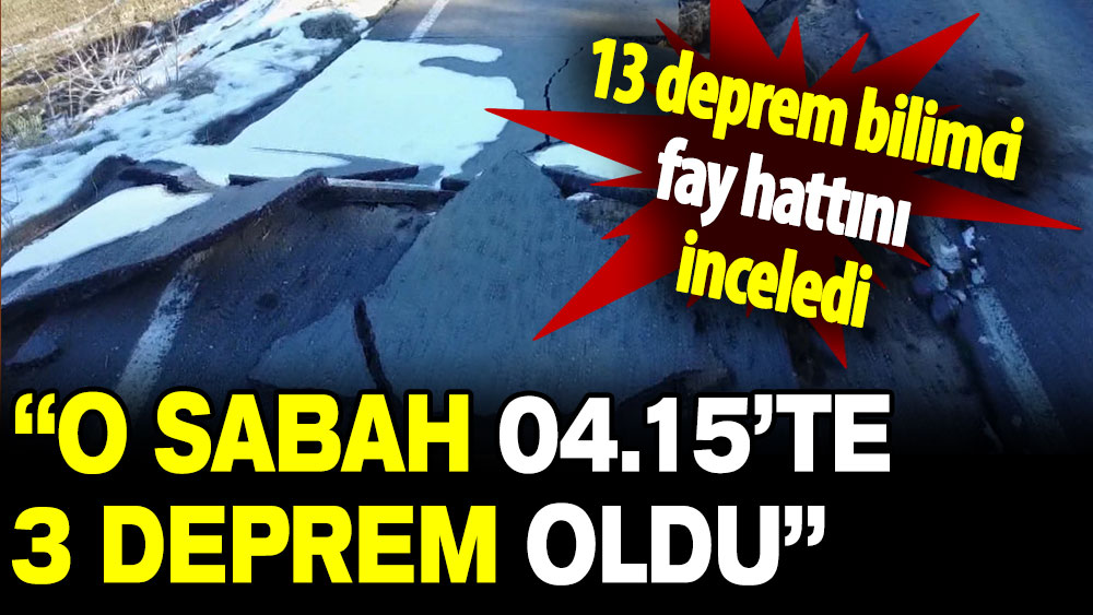 13 deprem bilimci fay hattını inceledi: O sabah 04.15’te 3 deprem oldu!