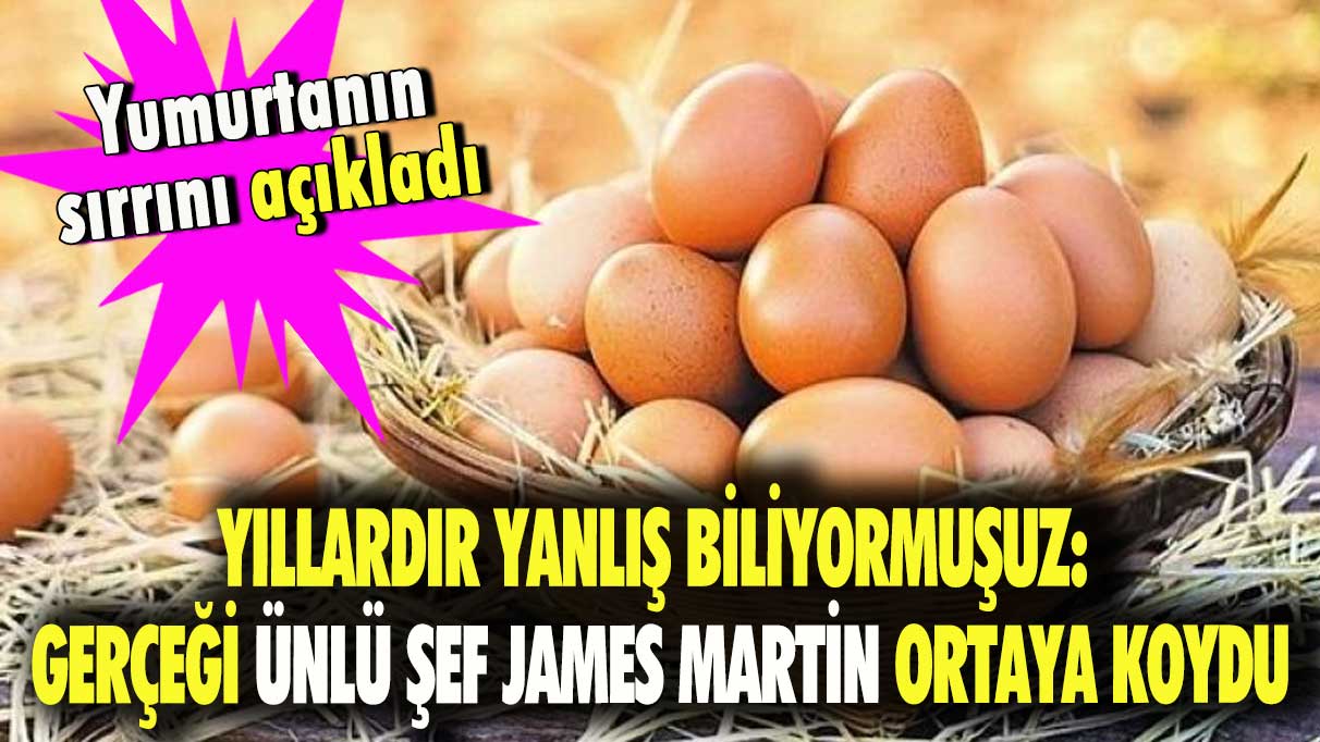 Yıllardır yanlış biliyormuşuz: Gerçeği ünlü Şef James Martin ortaya koydu