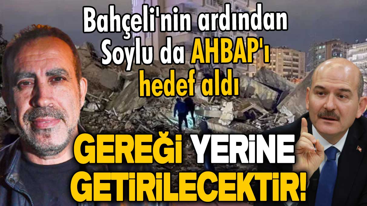 Bahçeli'nin ardından Süleyman Soylu da AHBAP'ı hedef aldı! Gereği yerine getirilecektir