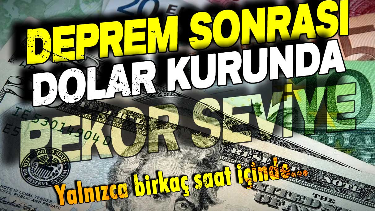 Deprem sonrası dolarda görülmemiş rakam... Yalnızca birkaç saat içerisinde geldi