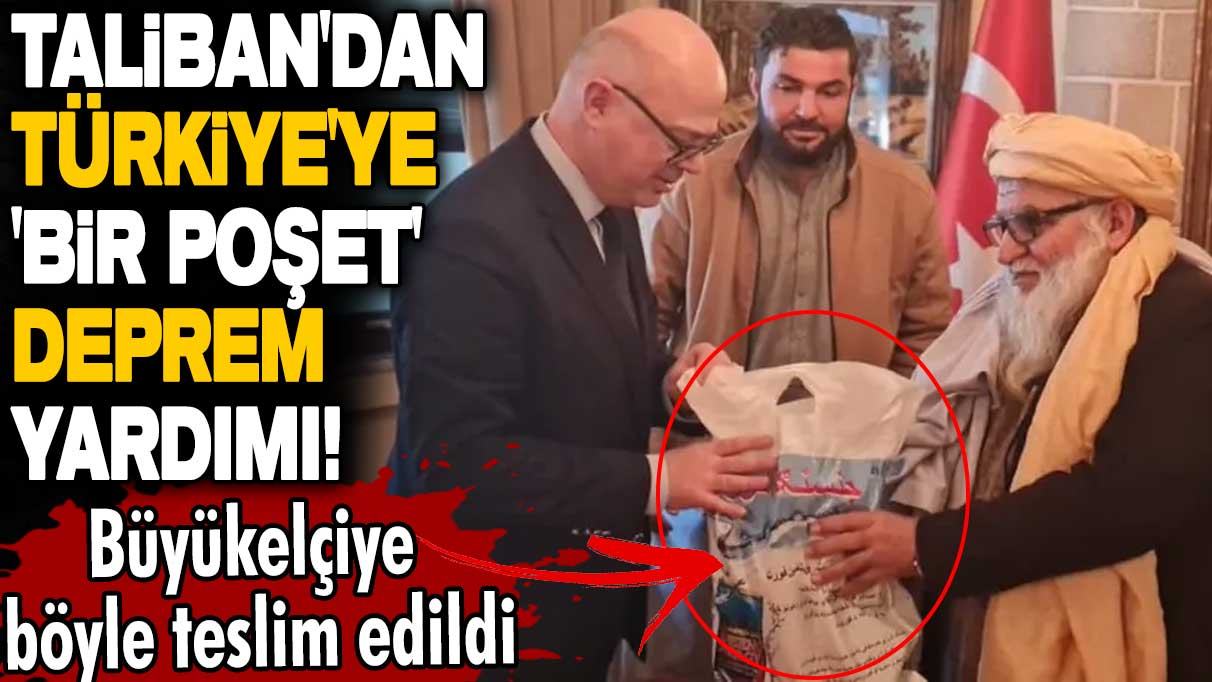 Taliban'dan Türkiye'ye 'bir poşet' deprem yardımı! Büyükelçiye böyle teslim edildi