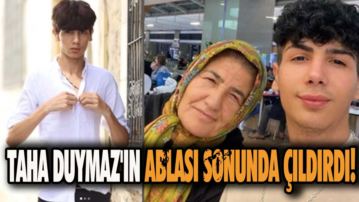 Taha Duymaz'ın ablası sonunda çıldırdı!