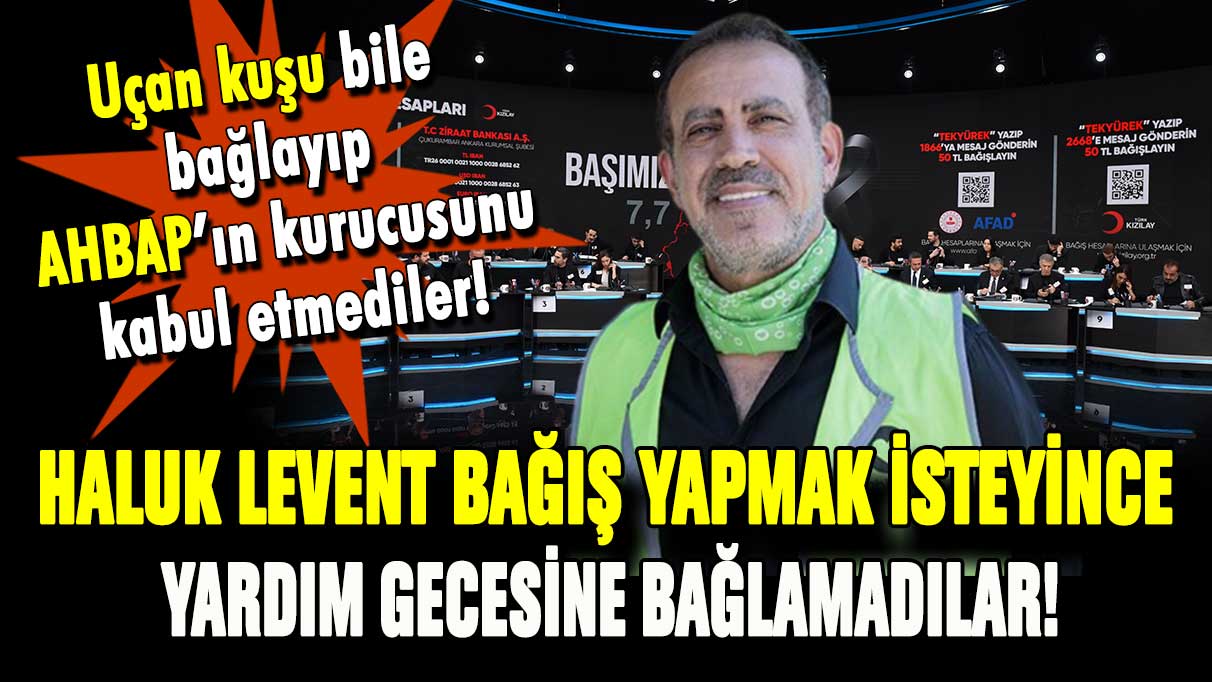 Yardım yayınına Haluk Levent'i kabul etmediler!