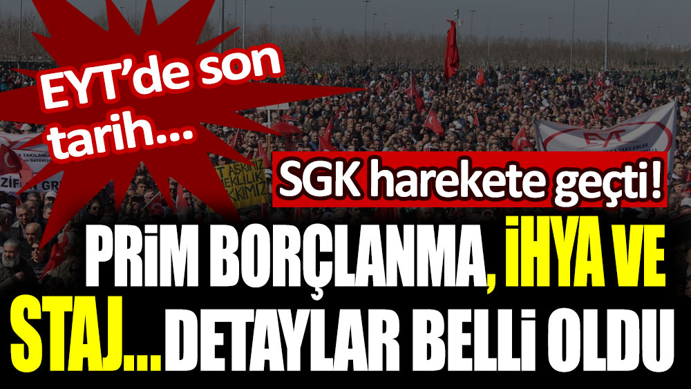 SGK harekete geçti! EYT, Prim borçlanma, ihya ve staj... detaylar belli oldu