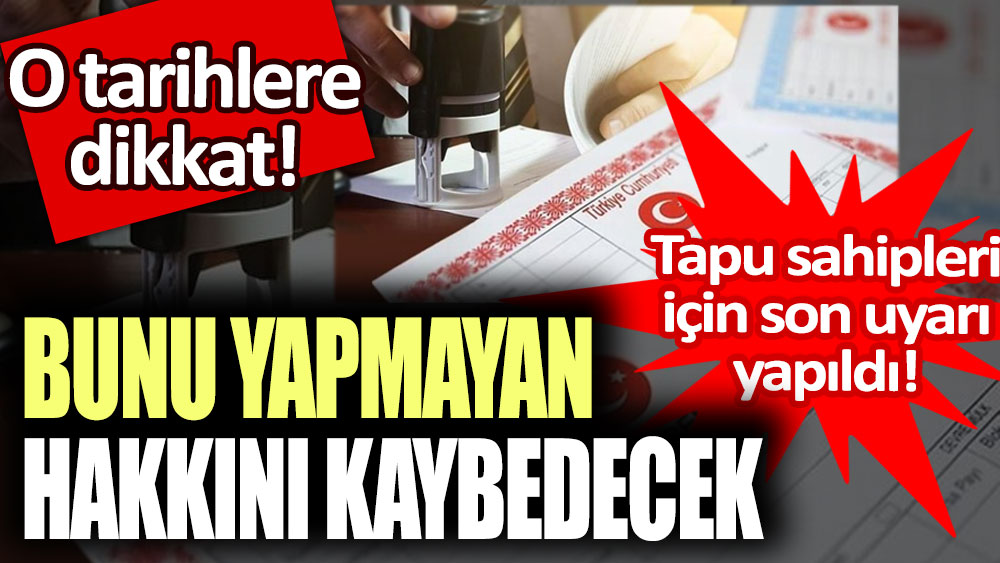 Tapu sahipleri dikkat! Peş peşe uyarılar yağıyor: O tarihlerde bunu yapmayan hakkını kaybedecek