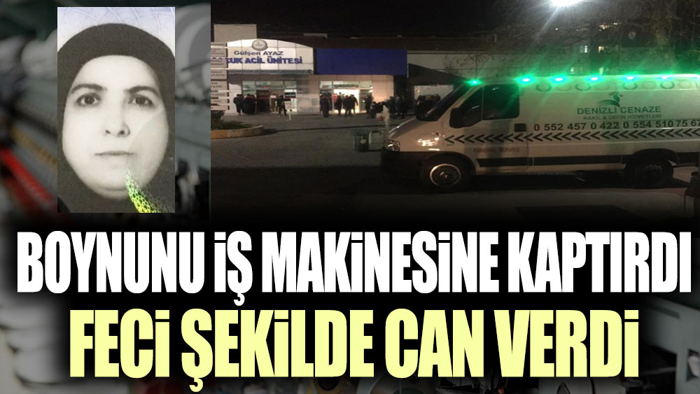 Boynunu iş makinesine kaptıran kadın feci şekilde can verdi