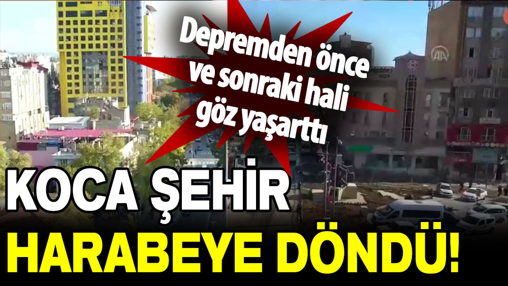 Koca şehir harabeye döndü:  Depremden önce ve sonraki hali göz yaşarttı!