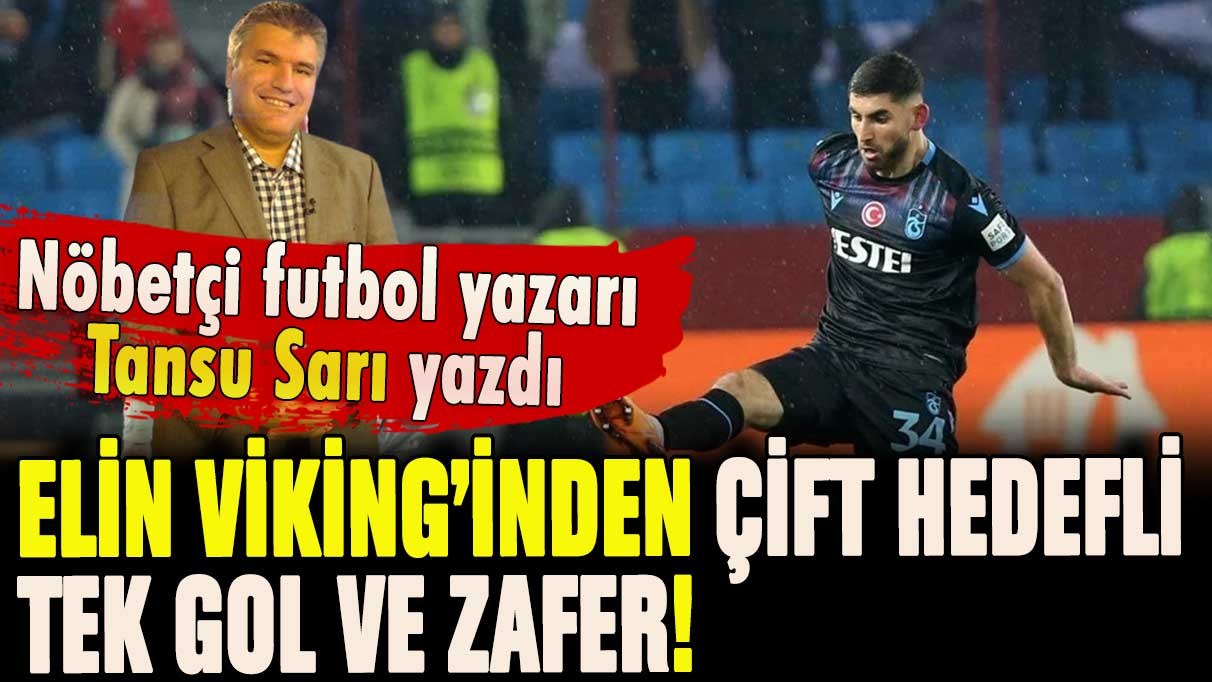 Tansu Sarı yazdı: Elin Viking'inden çift hedefli tek gol ve zafer