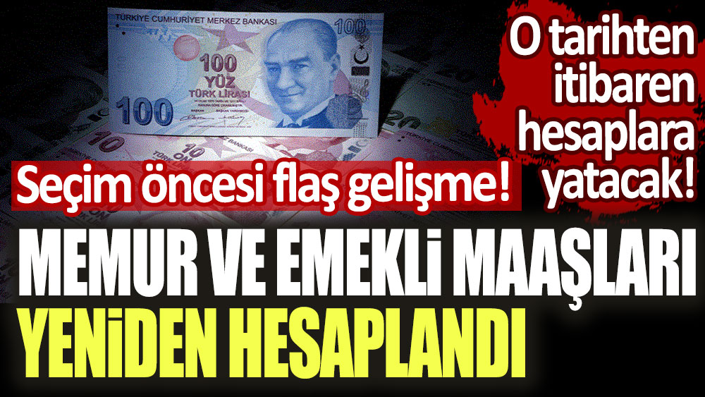 Seçim öncesi flaş gelişme! Memur ve emekli maaşları yeniden hesaplandı