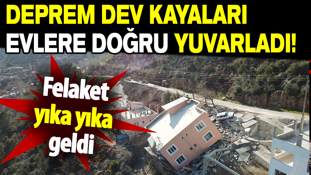 Felaket yıka yıka geldi: Deprem dev kayaları evlere doğru yuvarlandı!