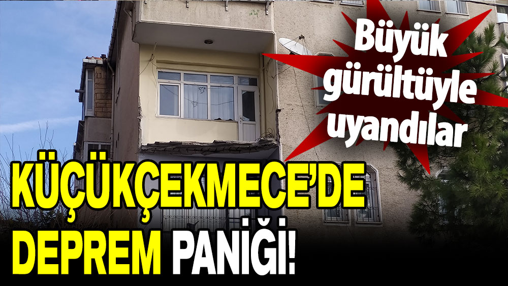 Büyük gürültüyle uyandılar: Küçükçekmece’de deprem paniği!