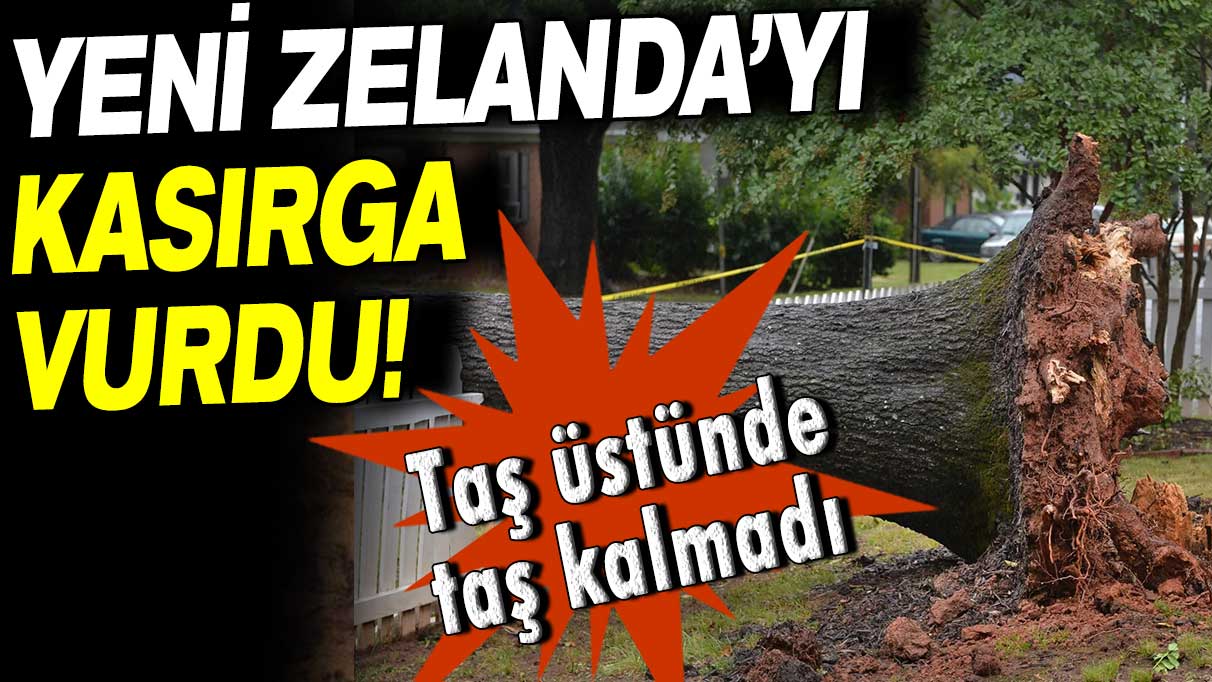 Yeni Zelanda’yı kasırga vurdu: Taş üstünde taş kalmadı!