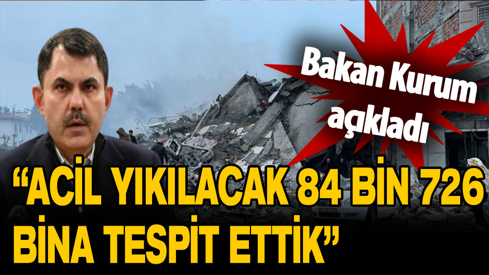 Bakan Kurum açıkladı: Yıkılacak bina sayısı 84 bini aştı!