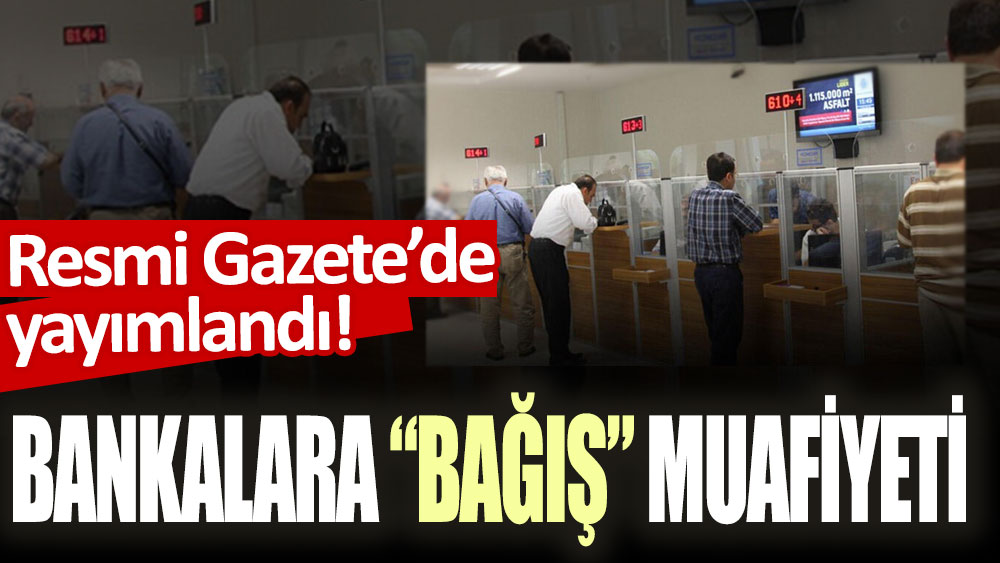 Bankalar yardım için muaf tutuldu