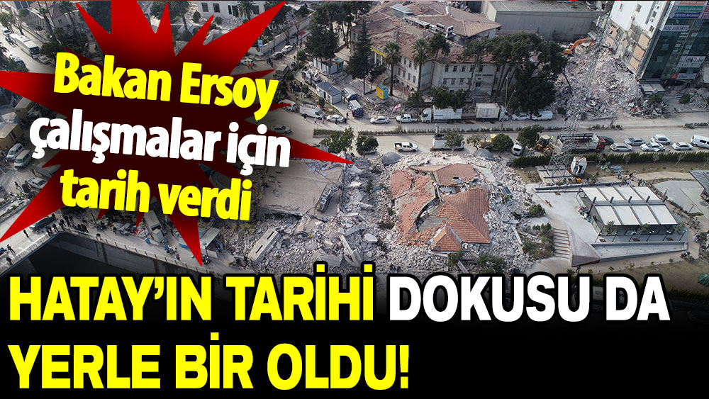 Bakan Ersoy çalışmalar için tarih verdi: Hatay’ın tarihi dokusu da yerle bir oldu!