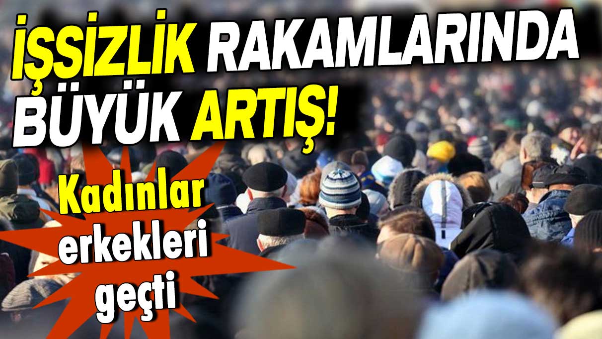 İşsizlik rakamlarında büyük artış: Kadınlar erkekleri geçti!