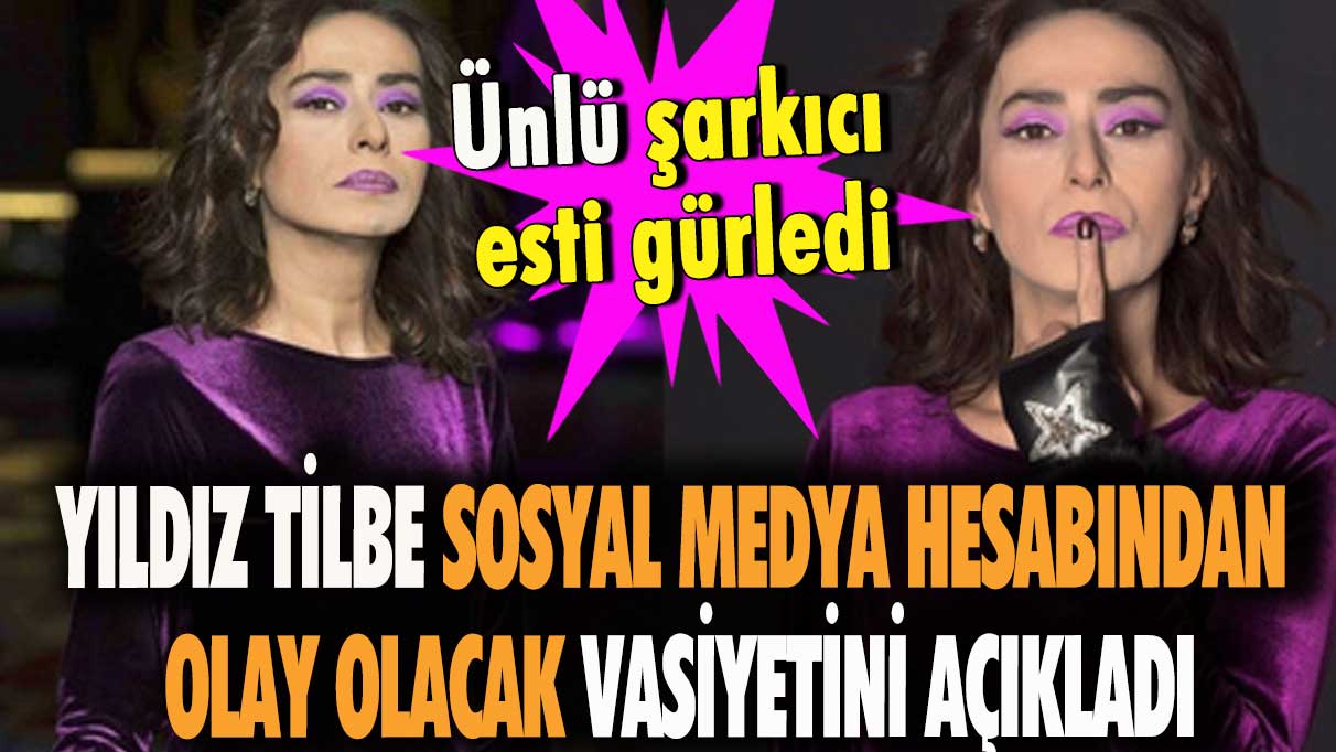 Şarkıcı Yıldız Tilbe sosyal medya hesabından olay olacak vasiyetini açıkladı