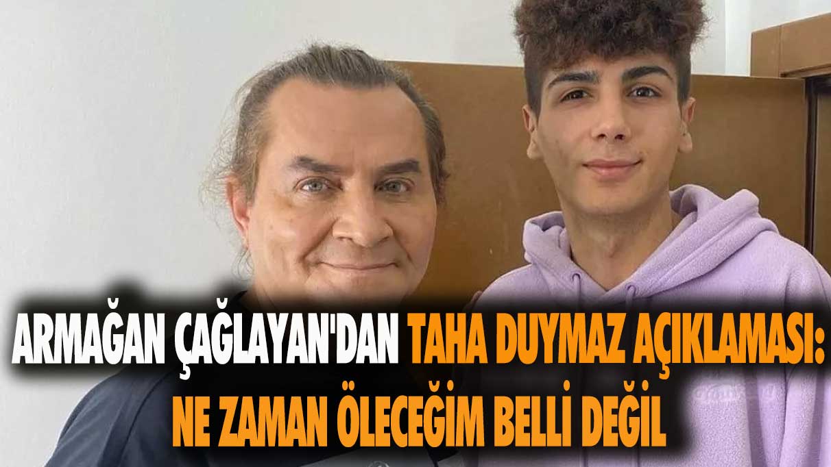 Armağan Çağlayan'dan Taha Duymaz açıklaması: Ne zaman öleceğim belli değil 