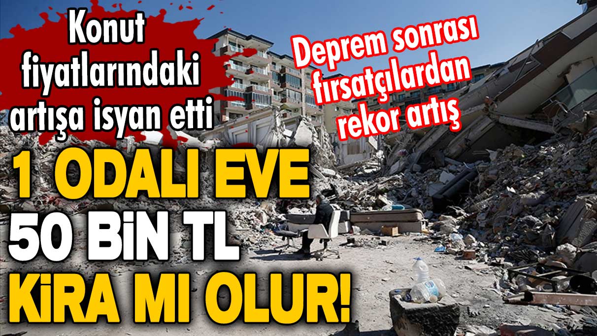 Konut fiyatlarındaki artışa isyan etti! 1 odalı eve 50 bin TL kira mı olur!