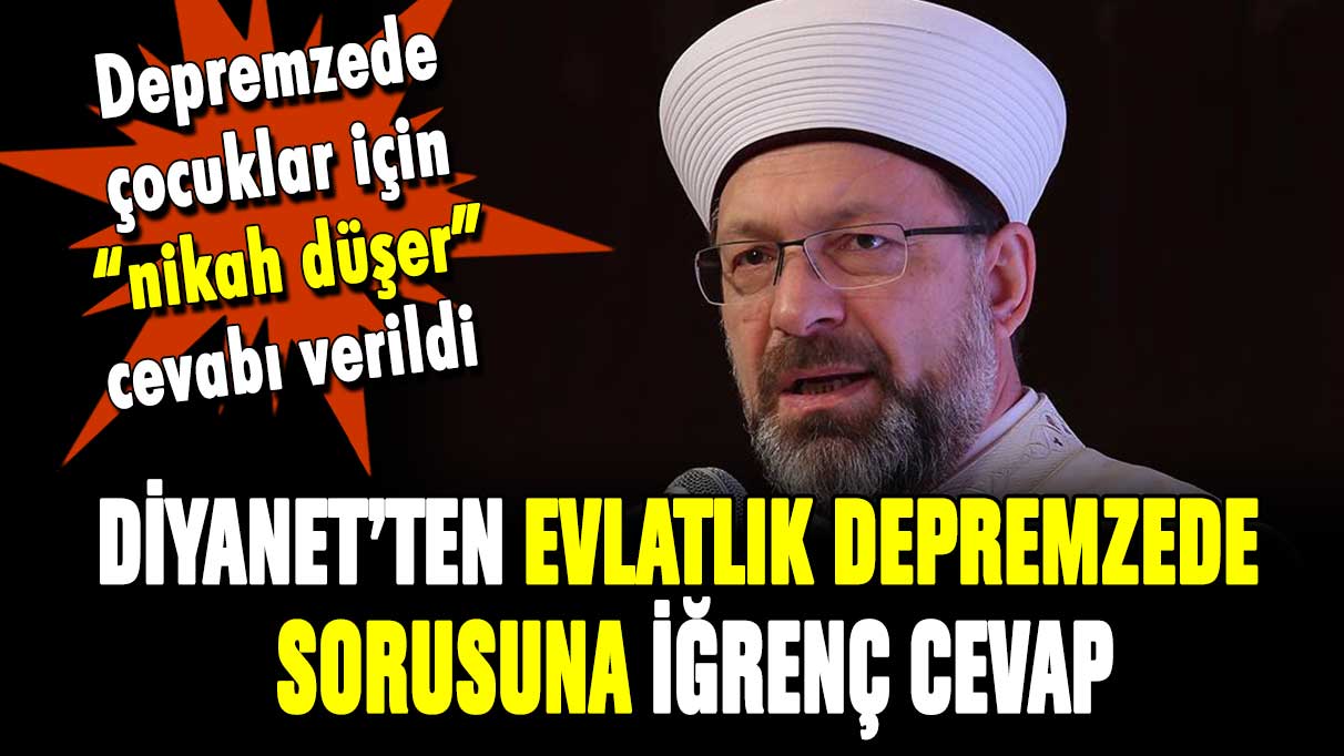 Diyanet'ten "depremzede evlatlıkla evlenilebilir" fetvası!